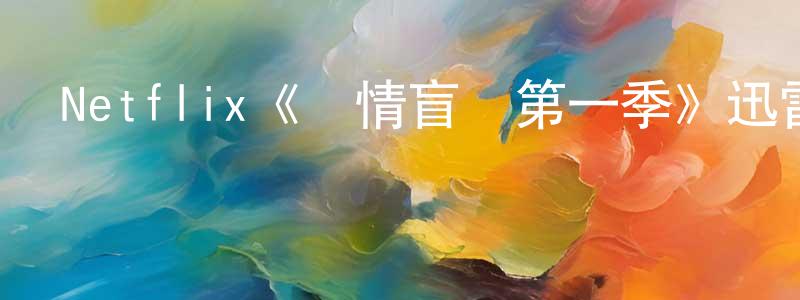 程凌的動漫綜藝大全,Netflix《愛情盲選第一季》迅雷下載/在線觀看/百度云-選秀/綜藝-美劇天堂